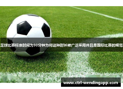 足球比赛标准时间为90分钟为何这种时长被广泛采用并且是国际比赛的规范